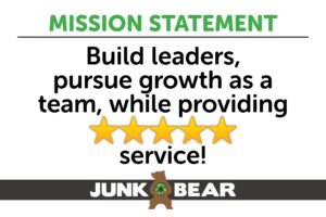Junk Bear mission statement: build leaders and pursue growth as a team while providing 5-star service!
